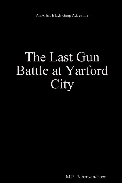 Обложка книги The Last Gun Battle  At Yarford City, M.E. Robertson-Hoon