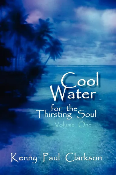 Обложка книги Cool Water - For the Thirsting Soul / Volume One, Kenny Paul Clarkson