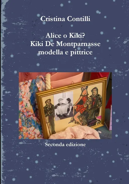 Обложка книги Alice o Kiki? Kiki De Montparnasse modella e pittrice, Cristina Contilli