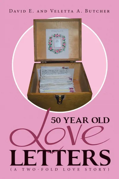 Обложка книги 50 Year Old Love Letters. (A Two-fold Love Story), David E., Veletta A. Butcher