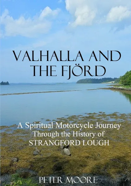 Обложка книги Valhalla and the Fjord. A Spiritual Motorcycle Journey through the History of Strangford Lough, Peter Moore