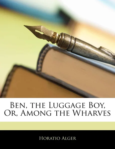 Обложка книги Ben, the Luggage Boy, Or, Among the Wharves, Horatio Alger