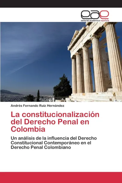 Обложка книги La constitucionalizacion del Derecho Penal en Colombia, Ruiz Hernández Andrés Fernando