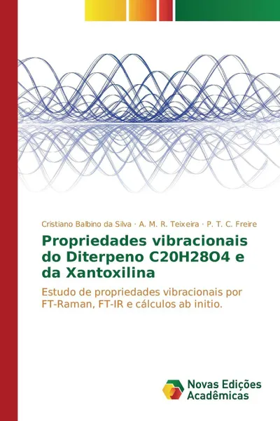 Обложка книги Propriedades vibracionais do Diterpeno C20H28O4 e da Xantoxilina, Silva Cristiano Balbino da, Teixeira A. M. R., Freire P. T. C.