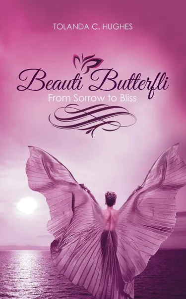 Обложка книги Beauti Butterfli. From Sorrow to Bliss, Tolanda C. Hughes