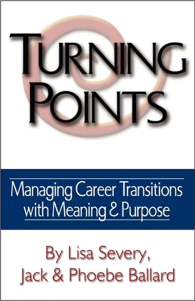 Обложка книги Turning Points. Managing Career Transitions with Meaning and Purpose, Dr. Lisa Severy, Phoebe Ballard, Jack Ballard