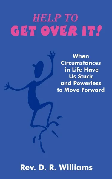 Обложка книги Help to GET OVER IT!. When Circumstances in Life Have Us Stuck and Powerless to Move Forward, Rev D. R. Williams