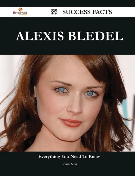 Обложка книги Alexis Bledel 83 Success Facts - Everything You Need to Know about Alexis Bledel, Louise Sosa