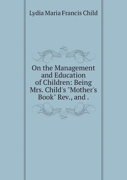 Обложка книги On the Management and Education of Children: Being Mrs. Child's 