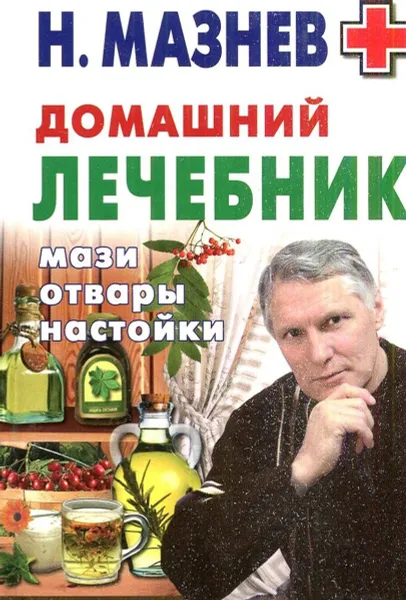 Обложка книги Домашний лечебник. Мази, отвары, настойки, Н. Мазнев