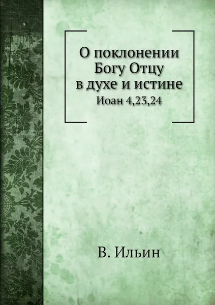 Обложка книги О поклонении Богу Отцу в духе и истине. Иоан 4,23,24, В. Ильин