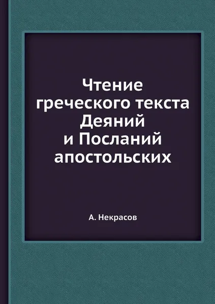 Обложка книги Чтение греческого текста Деяний и Посланий апостольских, А. Некрасов