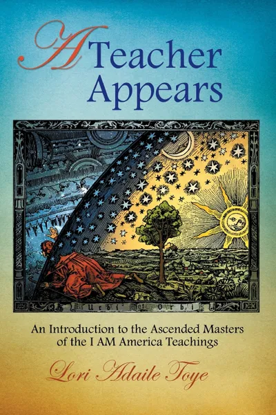 Обложка книги A Teacher Appears. An Introduction to the Ascended Masters of the I AM America Teachings, Lori Adaile Toye