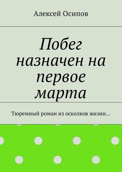 Обложка книги Побег назначен на первое марта, Алексей Осипов