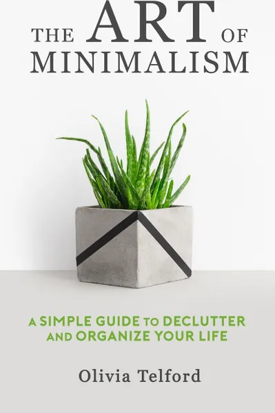 Обложка книги The Art of Minimalism. A Simple Guide to Declutter and Organize Your Life, Olivia Telford