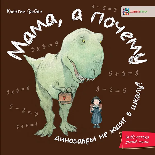 Обложка книги Мама, а почему динозавры не ходят в школу?, Гребан К.