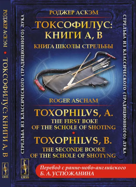 Обложка книги Токсофилус: книги A, B. Книга школы стрельбы, Аскэм Роджер ,, Ascham Roger