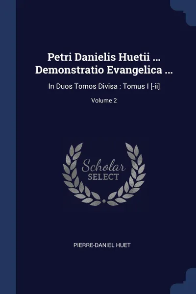 Обложка книги Petri Danielis Huetii ... Demonstratio Evangelica ... In Duos Tomos Divisa : Tomus I .-ii.; Volume 2, Pierre-Daniel Huet