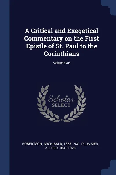 Обложка книги A Critical and Exegetical Commentary on the First Epistle of St. Paul to the Corinthians; Volume 46, Robertson Archibald 1853-1931, Plummer Alfred 1841-1926