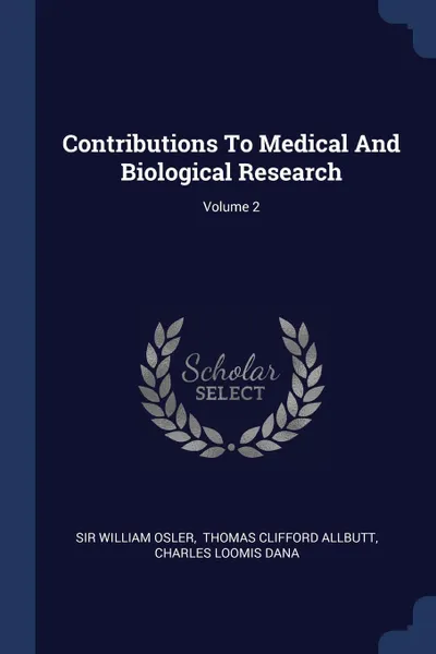 Обложка книги Contributions To Medical And Biological Research; Volume 2, Sir William Osler