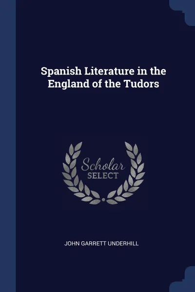 Обложка книги Spanish Literature in the England of the Tudors, John Garrett Underhill