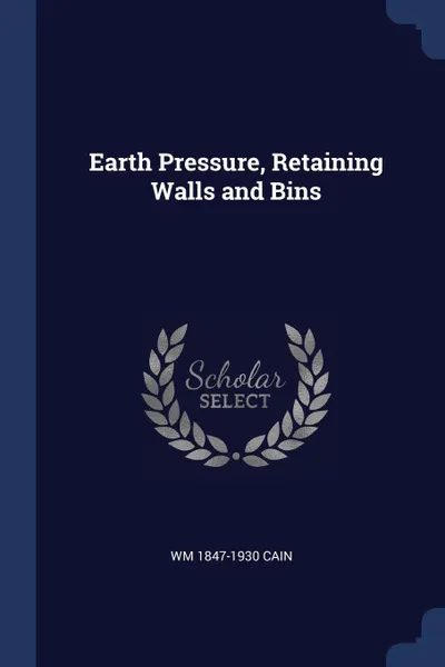 Обложка книги Earth Pressure, Retaining Walls and Bins, Wm 1847-1930 Cain