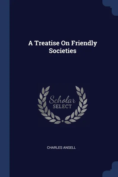 Обложка книги A Treatise On Friendly Societies, Charles Ansell