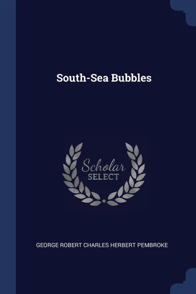 Обложка книги South-Sea Bubbles, George Robert Charles Herbert Pembroke