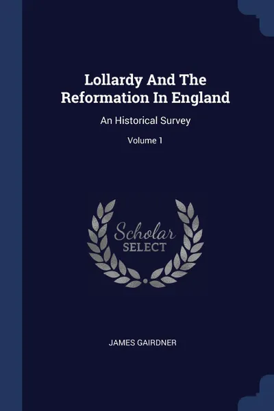 Обложка книги Lollardy And The Reformation In England. An Historical Survey; Volume 1, James Gairdner