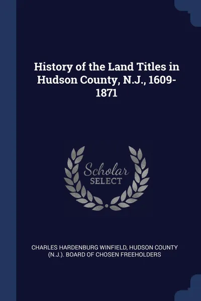Обложка книги History of the Land Titles in Hudson County, N.J., 1609-1871, Charles Hardenburg Winfield