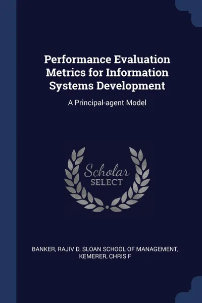 Обложка книги Performance Evaluation Metrics for Information Systems Development. A Principal-agent Model, Rajiv D Banker, Chris F Kemerer