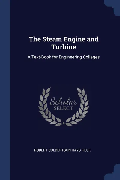 Обложка книги The Steam Engine and Turbine. A Text-Book for Engineering Colleges, Robert Culbertson Hays Heck