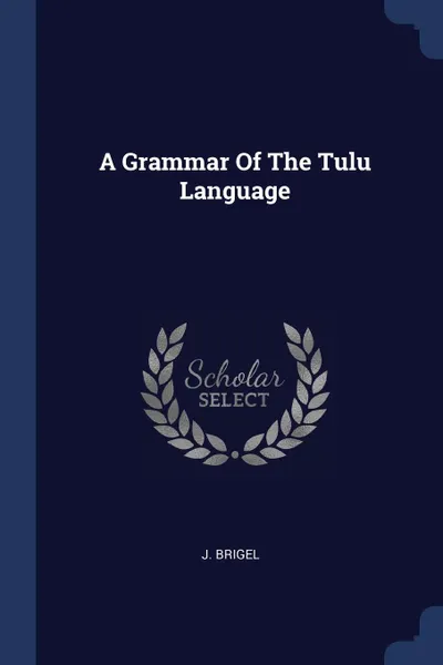 Обложка книги A Grammar Of The Tulu Language, J. Brigel