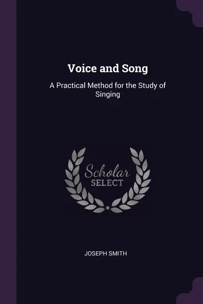 Обложка книги Voice and Song. A Practical Method for the Study of Singing, Joseph Smith