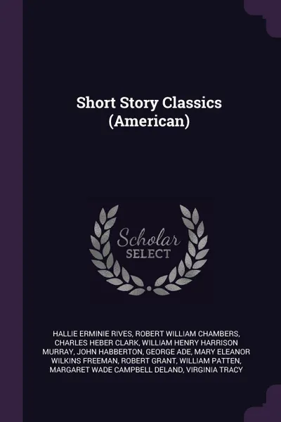 Обложка книги Short Story Classics (American), Hallie Erminie Rives, Robert William Chambers, Charles Heber Clark