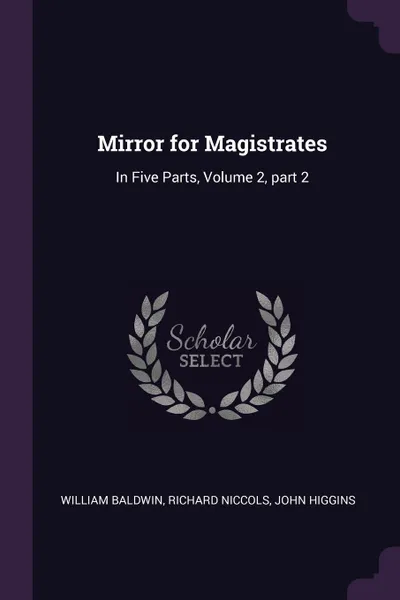 Обложка книги Mirror for Magistrates. In Five Parts, Volume 2, part 2, William Baldwin, Richard Niccols, John Higgins