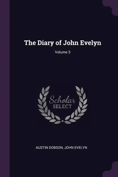 Обложка книги The Diary of John Evelyn; Volume 3, Austin Dobson, John Evelyn