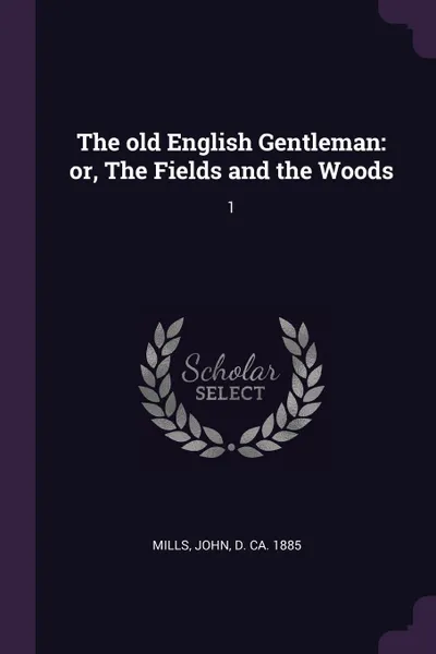 Обложка книги The old English Gentleman. or, The Fields and the Woods: 1, John Mills