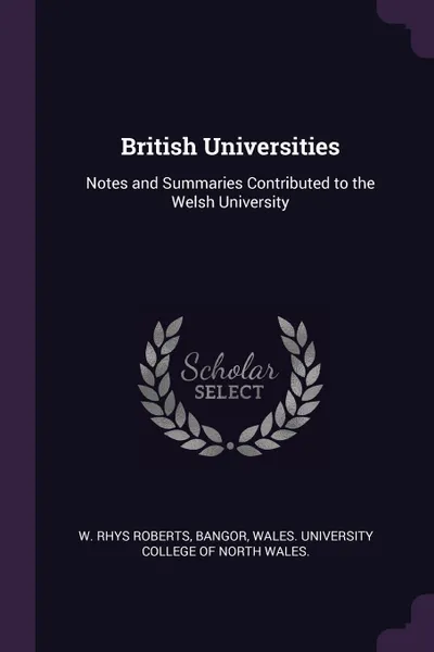 Обложка книги British Universities. Notes and Summaries Contributed to the Welsh University, W. Rhys Roberts