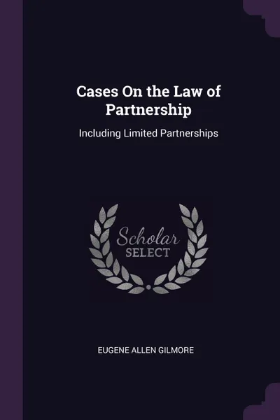 Обложка книги Cases On the Law of Partnership. Including Limited Partnerships, Eugene Allen Gilmore