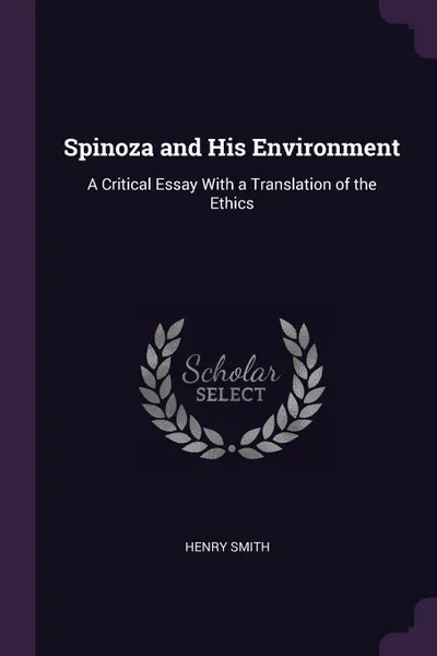 Обложка книги Spinoza and His Environment. A Critical Essay With a Translation of the Ethics, Henry Smith