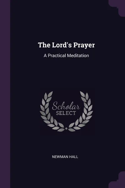 Обложка книги The Lord's Prayer. A Practical Meditation, Newman Hall