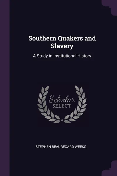 Обложка книги Southern Quakers and Slavery. A Study in Institutional History, Stephen Beauregard Weeks