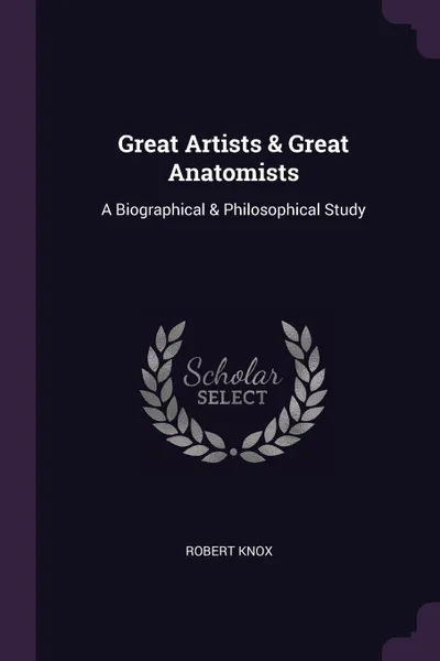 Обложка книги Great Artists & Great Anatomists. A Biographical & Philosophical Study, Robert Knox