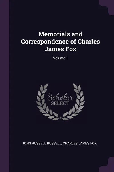 Обложка книги Memorials and Correspondence of Charles James Fox; Volume 1, John Russell Russell, Charles James Fox