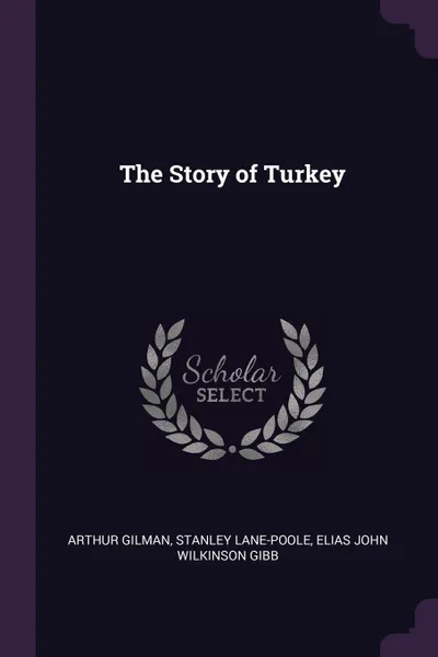 Обложка книги The Story of Turkey, Arthur Gilman, Stanley Lane-Poole, Elias John Wilkinson Gibb