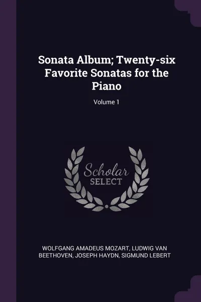 Обложка книги Sonata Album; Twenty-six Favorite Sonatas for the Piano; Volume 1, Wolfgang Amadeus Mozart, Ludwig van Beethoven, Joseph Haydn