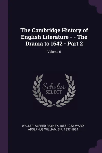 Обложка книги The Cambridge History of English Literature - - The Drama to 1642 - Part 2; Volume 6, Alfred Rayney Waller, Adolphus William Ward