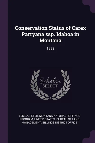 Обложка книги Conservation Status of Carex Parryana ssp. Idahoa in Montana. 1998, Peter Lesica, Montana Natural Heritage Program