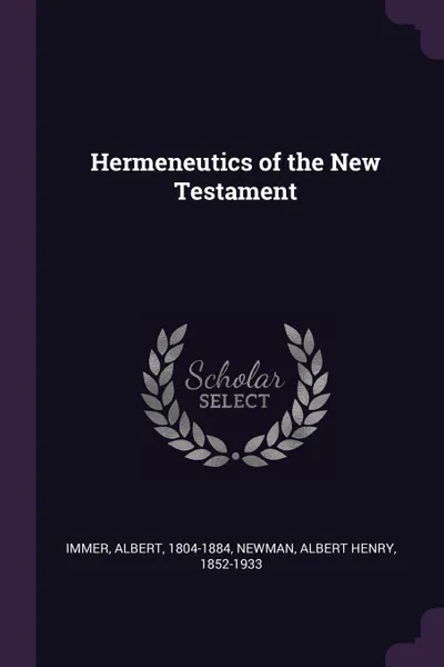 Обложка книги Hermeneutics of the New Testament, Albert Immer, Albert Henry Newman